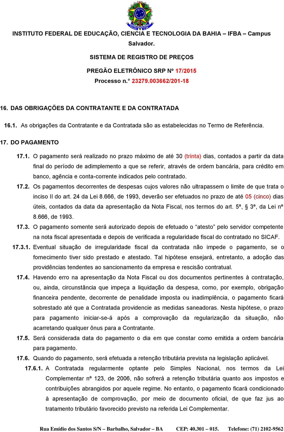 pelo contratado. 17.2. Os pagamentos decorrentes de despesas cujos valores não ultrapassem o limite de que trata o inciso II do art. 24 da Lei 8.