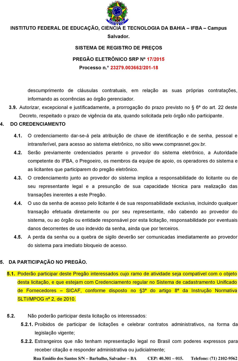 DO CREDENCIAMENTO 4.1. O credenciamento dar-se-á pela atribuição de chave de identificação e de senha, pessoal e intransferível, para acesso ao sistema eletrônico, no sítio www.comprasnet.gov.br. 4.2.