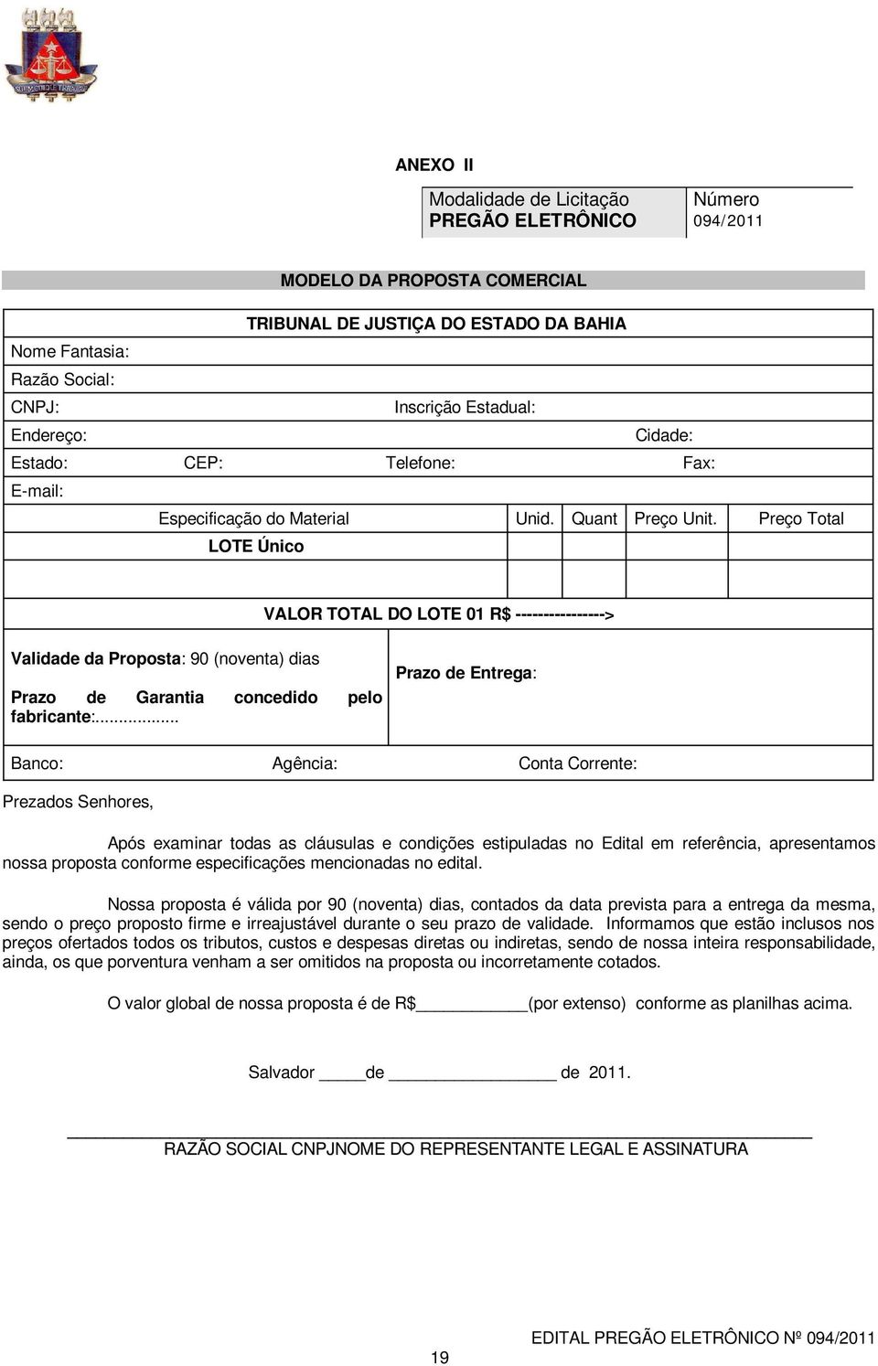 Preço Total LOTE Único VALOR TOTAL DO LOTE 01 R$ ----------------> Validade da Proposta: 90 (noventa) dias Prazo de Garantia concedido pelo fabricante:.