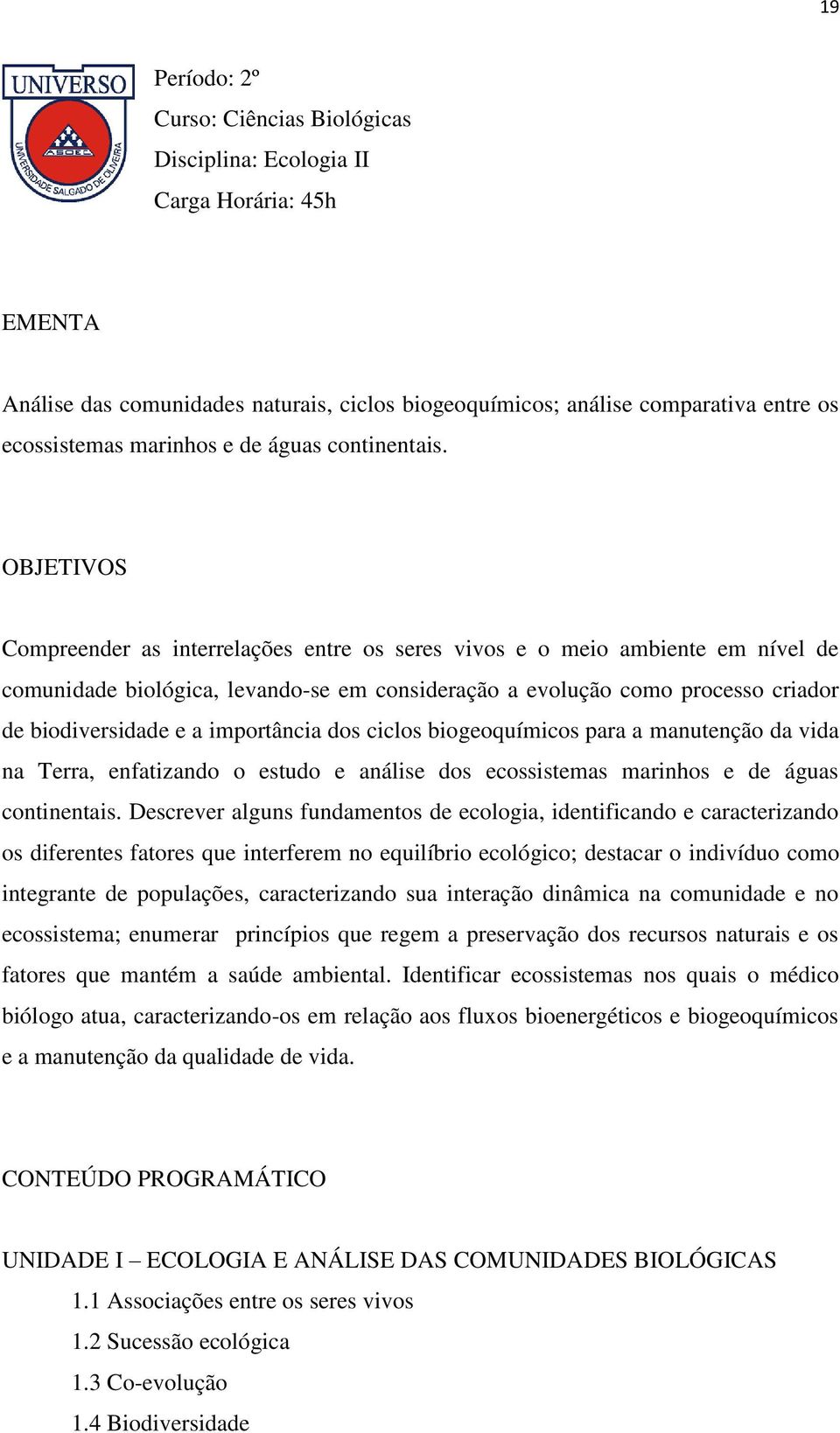 OBJETIVOS Compreender as interrelações entre os seres vivos e o meio ambiente em nível de comunidade biológica, levando-se em consideração a evolução como processo criador de biodiversidade e a