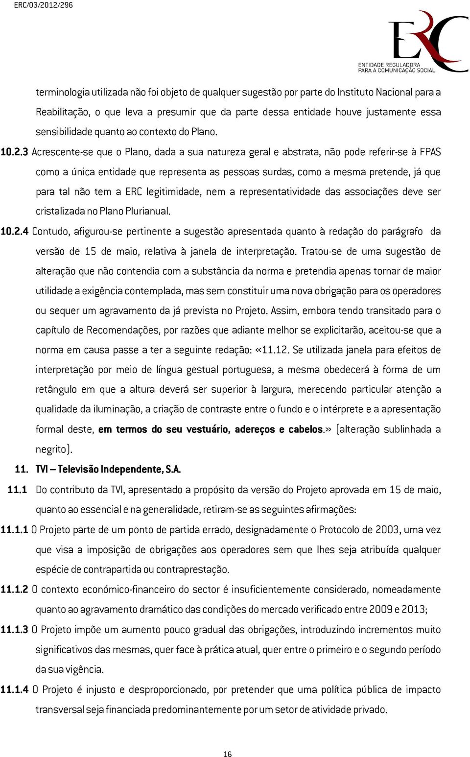 3 Acrescente-se que o Plano, dada a sua natureza geral e abstrata, não pode referir-se à FPAS como a única entidade que representa as pessoas surdas, como a mesma pretende, já que para tal não tem a