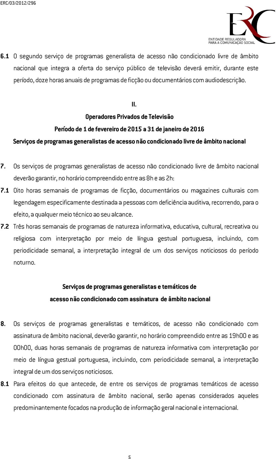 Operadores Privados de Televisão Período de 1 de fevereiro de 2015 a 31 de janeiro de 2016 Serviços de programas generalistas de acesso não condicionado livre de âmbito nacional 7.