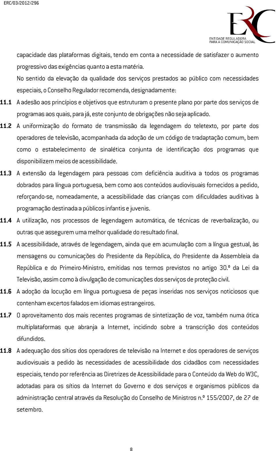 1 A adesão aos princípios e objetivos que estruturam o presente plano por parte dos serviços de programas aos quais, para já, este conjunto de obrigações não seja aplicado. 11.