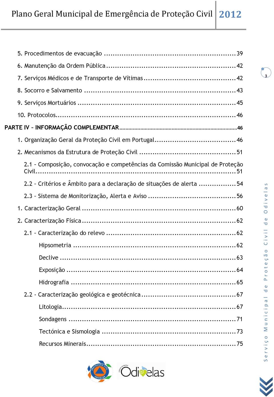 1 Composição, convocação e competências da Comissão Municipal de Proteção Civil... 51 2.2 Critérios e Âmbito para a declaração de situações de alerta... 54 2.