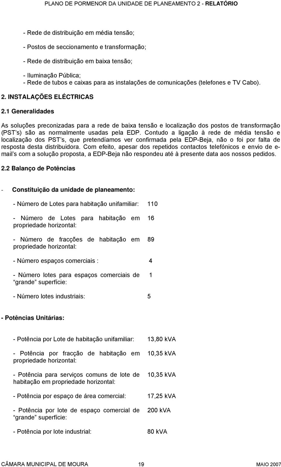 1 Generalidades As soluções preconizadas para a rede de baixa tensão e localização dos postos de transformação (PST s) são as normalmente usadas pela EDP.