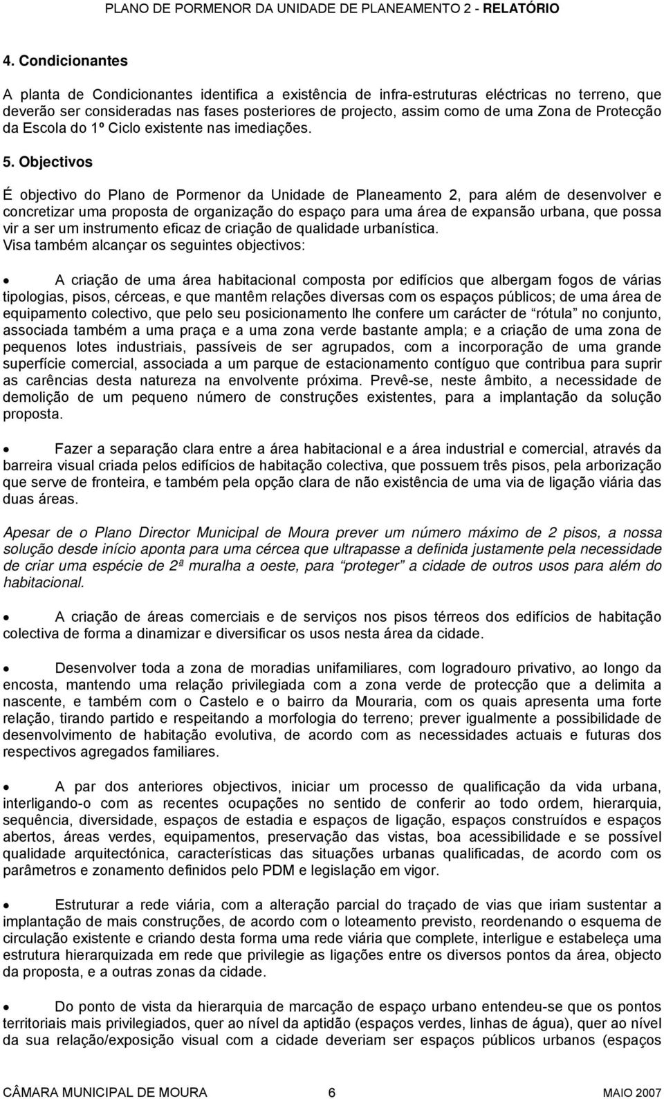 Objectivos É objectivo do Plano de Pormenor da Unidade de Planeamento 2, para além de desenvolver e concretizar uma proposta de organização do espaço para uma área de expansão urbana, que possa vir a