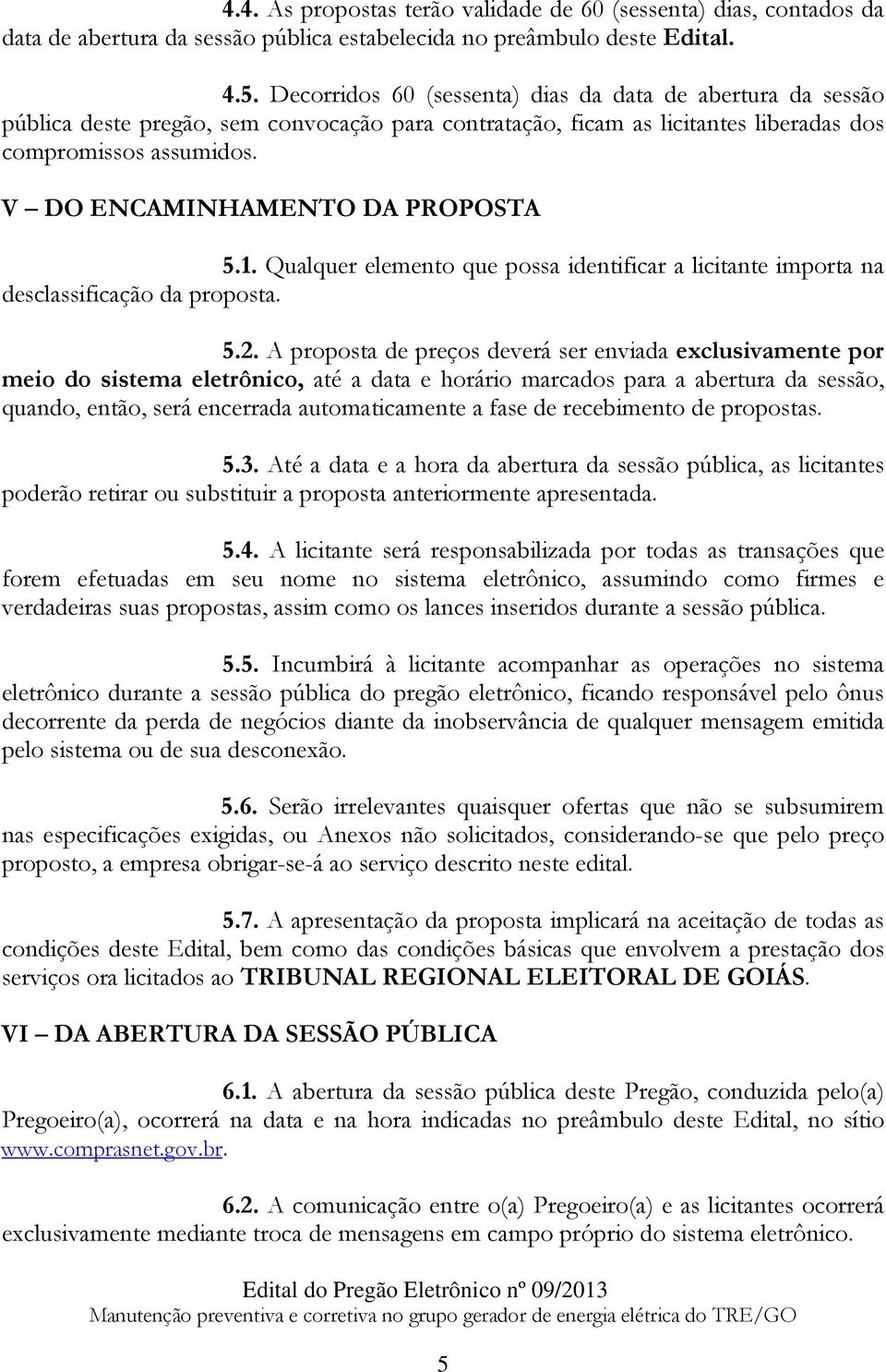 V DO ENCAMINHAMENTO DA PROPOSTA 5.1. Qualquer elemento que possa identificar a licitante importa na desclassificação da proposta. 5.2.