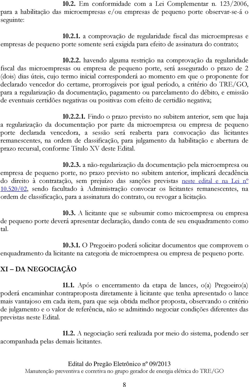 momento em que o proponente for declarado vencedor do certame, prorrogáveis por igual período, a critério do TRE/GO, para a regularização da documentação, pagamento ou parcelamento do débito, e