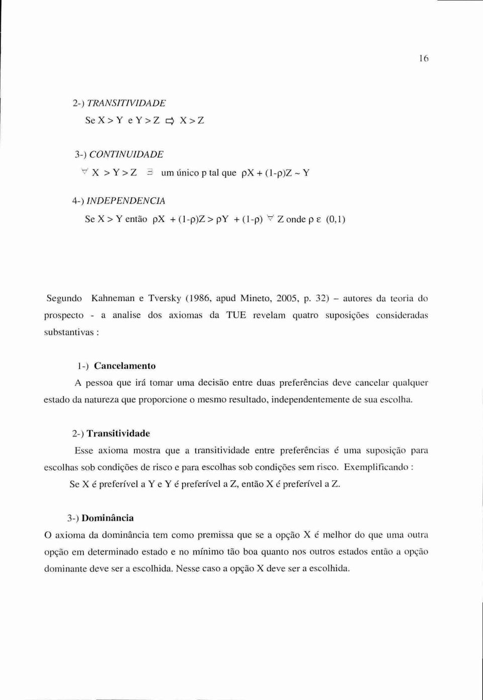 32) autores da teoria do prospecto - a analise dos axiomas da TUE revelam quatro suposições consideradas substantivas : 1 - ) Cancelamento A pessoa que irá tomar uma decisão entre duas preferências