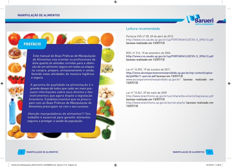 A garantia de qualidade na alimentação é o grande desejo de todos que cada vez mais possuem informações sobre seus direitos e dos instrumentos que agora dispõe a legislação brasileira.