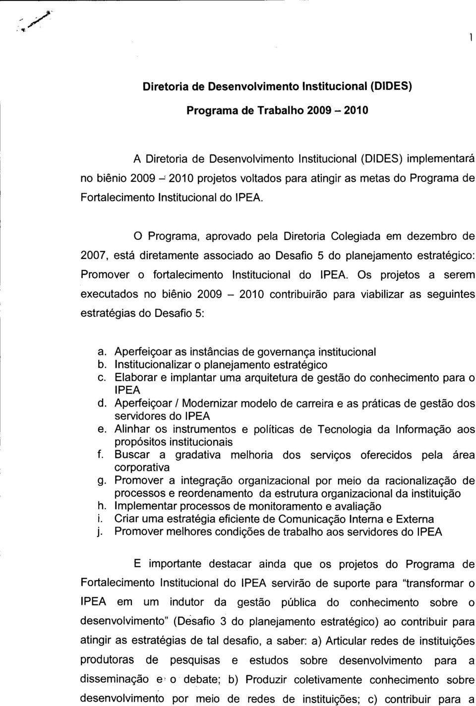 o Programa, aprovado pela Diretoria Colegiada em dezembro de 2007, está diretamente associado ao Desafio 5 do planejamento estratégico: Promover o fortalecimento Institucional do IPEA.