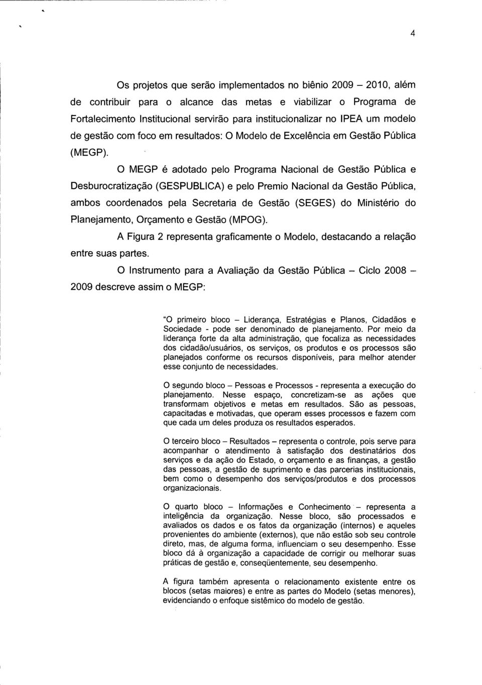 O MEGP é adotado pelo Programa Nacional de Gestão Pública e Desburocratização (GESPUBLlCA) e pelo Premio Nacional da Gestão Pública, ambos coordenados pela Secretaria de Gestão (SEGES) do Ministério