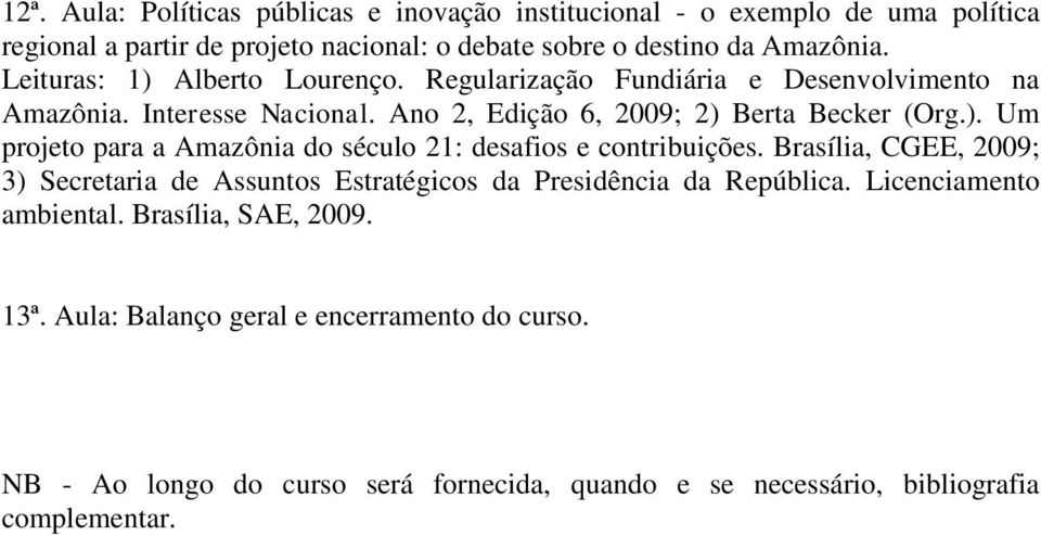 Brasília, CGEE, 2009; 3) Secretaria de Assuntos Estratégicos da Presidência da República. Licenciamento ambiental. Brasília, SAE, 2009. 13ª.