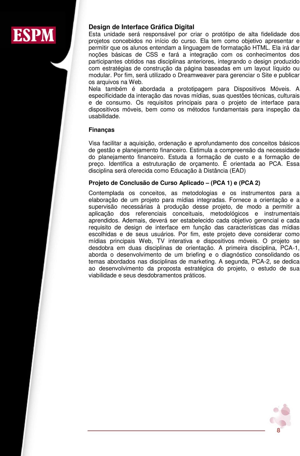 Ela irá dar noções básicas de CSS e fará a integração com os conhecimentos dos participantes obtidos nas disciplinas anteriores, integrando o design produzido com estratégias de construção da página