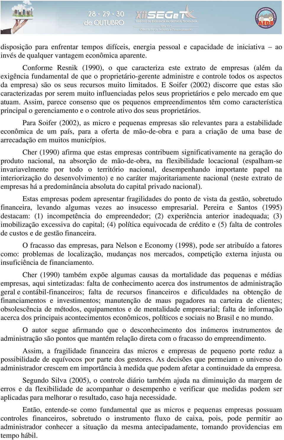 recursos muito limitados. E Soifer (2002) discorre que estas são caracterizadas por serem muito influenciadas pelos seus proprietários e pelo mercado em que atuam.