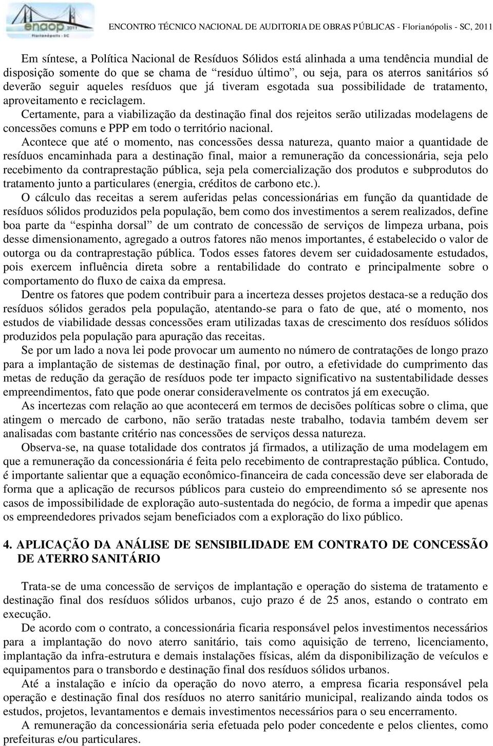 Certamente, para a viabilização da destinação final dos rejeitos serão utilizadas modelagens de concessões comuns e PPP em todo o território nacional.