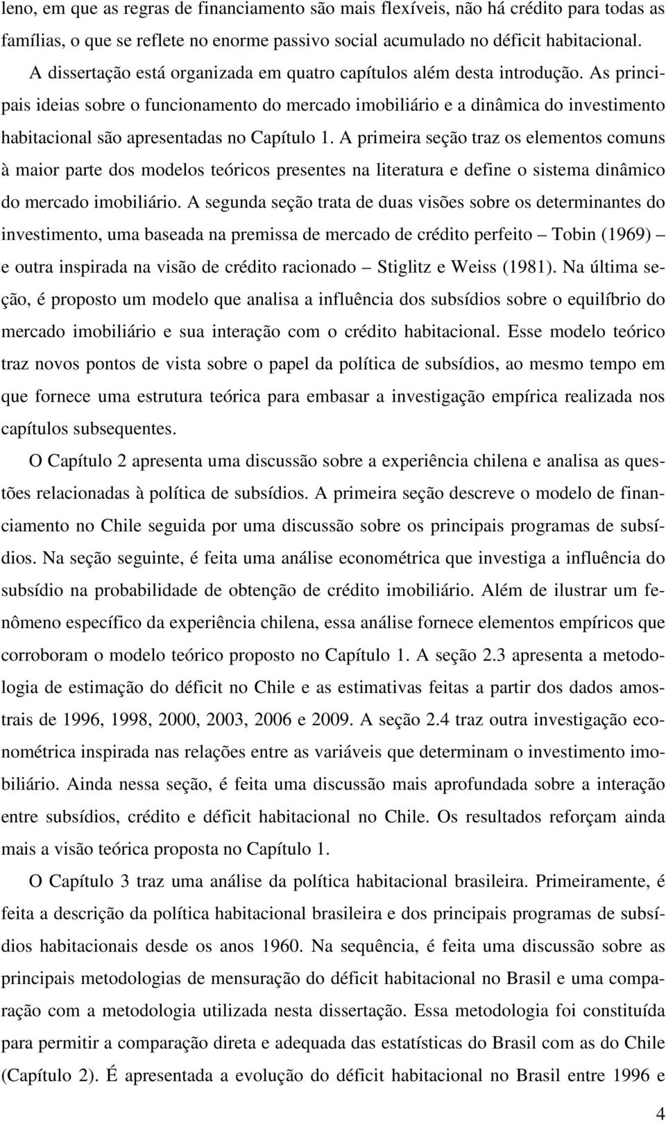 A primeira seção raz os elemenos comuns à maior pare dos modelos eóricos presenes na lieraura e define o sisema dinâmico do mercado imobiliário.