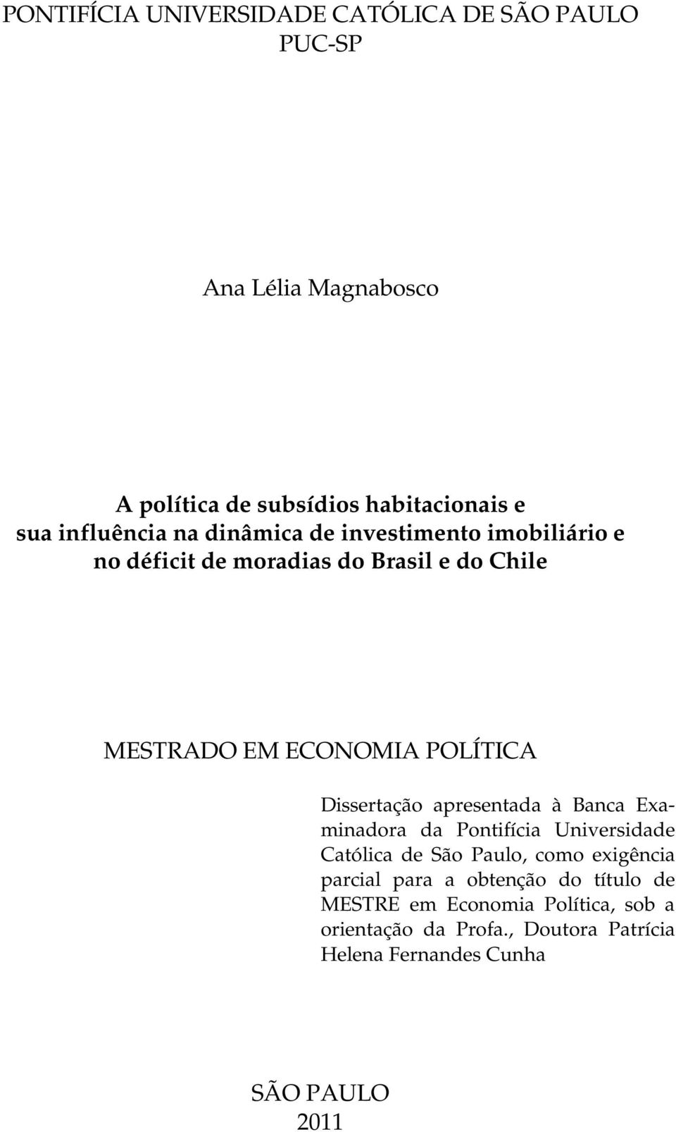 POLÍTICA Disseração apresenada à Banca Examinadora da Ponifícia Universidade Caólica de São Paulo, como exigência parcial