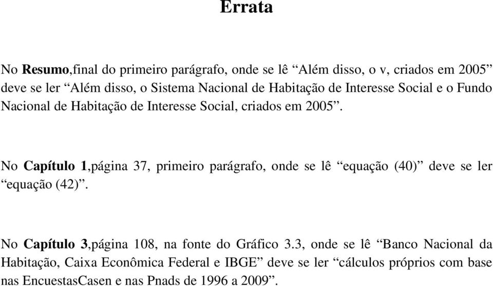 No Capíulo 1,página 37, primeiro parágrafo, onde se lê equação (40) deve se ler equação (42).