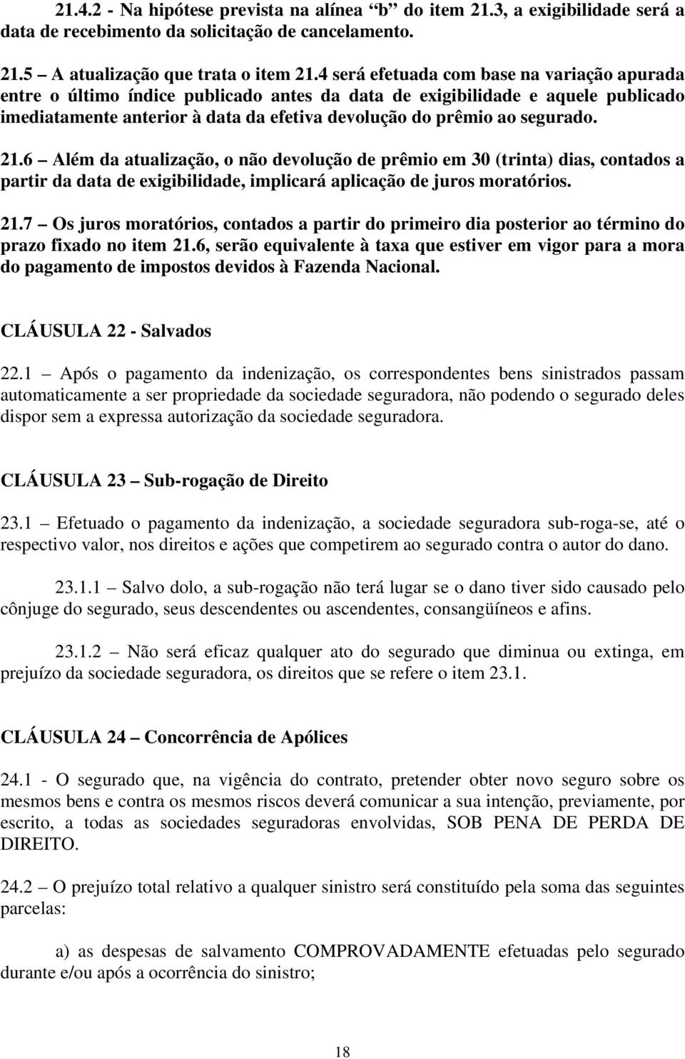 21.6 Além da atualização, o não devolução de prêmio em 30 (trinta) dias, contados a partir da data de exigibilidade, implicará aplicação de juros moratórios. 21.