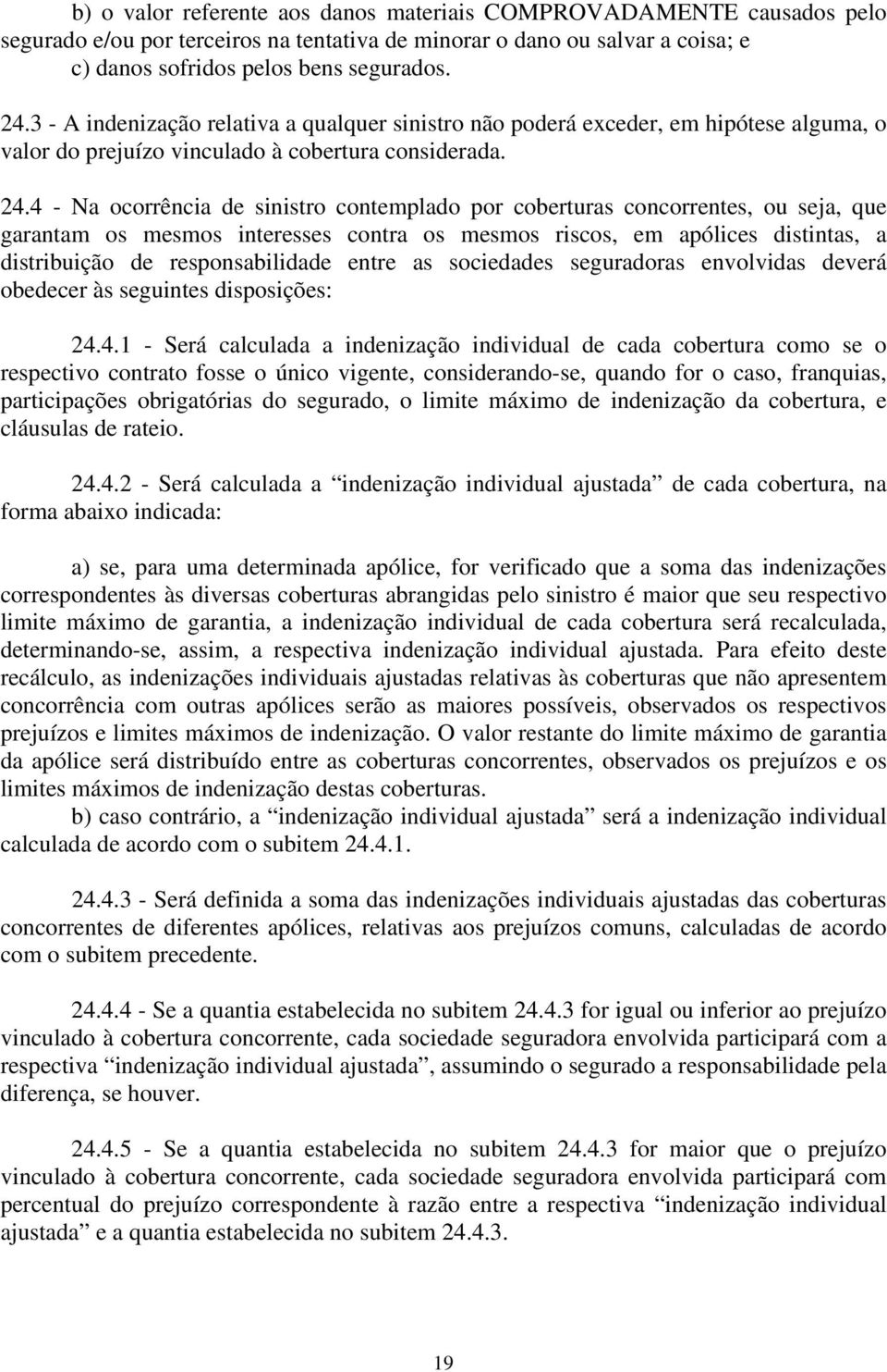 4 - Na ocorrência de sinistro contemplado por coberturas concorrentes, ou seja, que garantam os mesmos interesses contra os mesmos riscos, em apólices distintas, a distribuição de responsabilidade