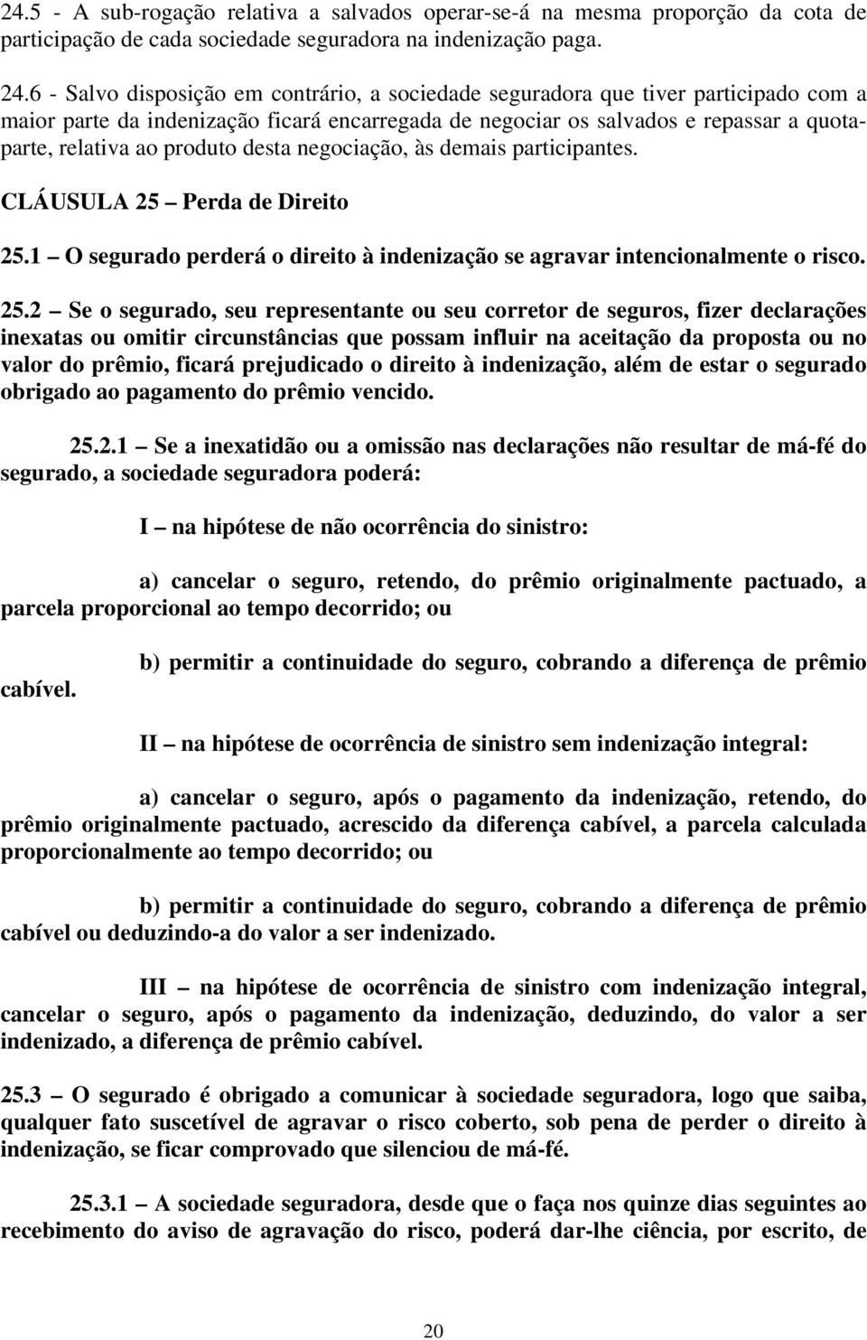 produto desta negociação, às demais participantes. CLÁUSULA 25 