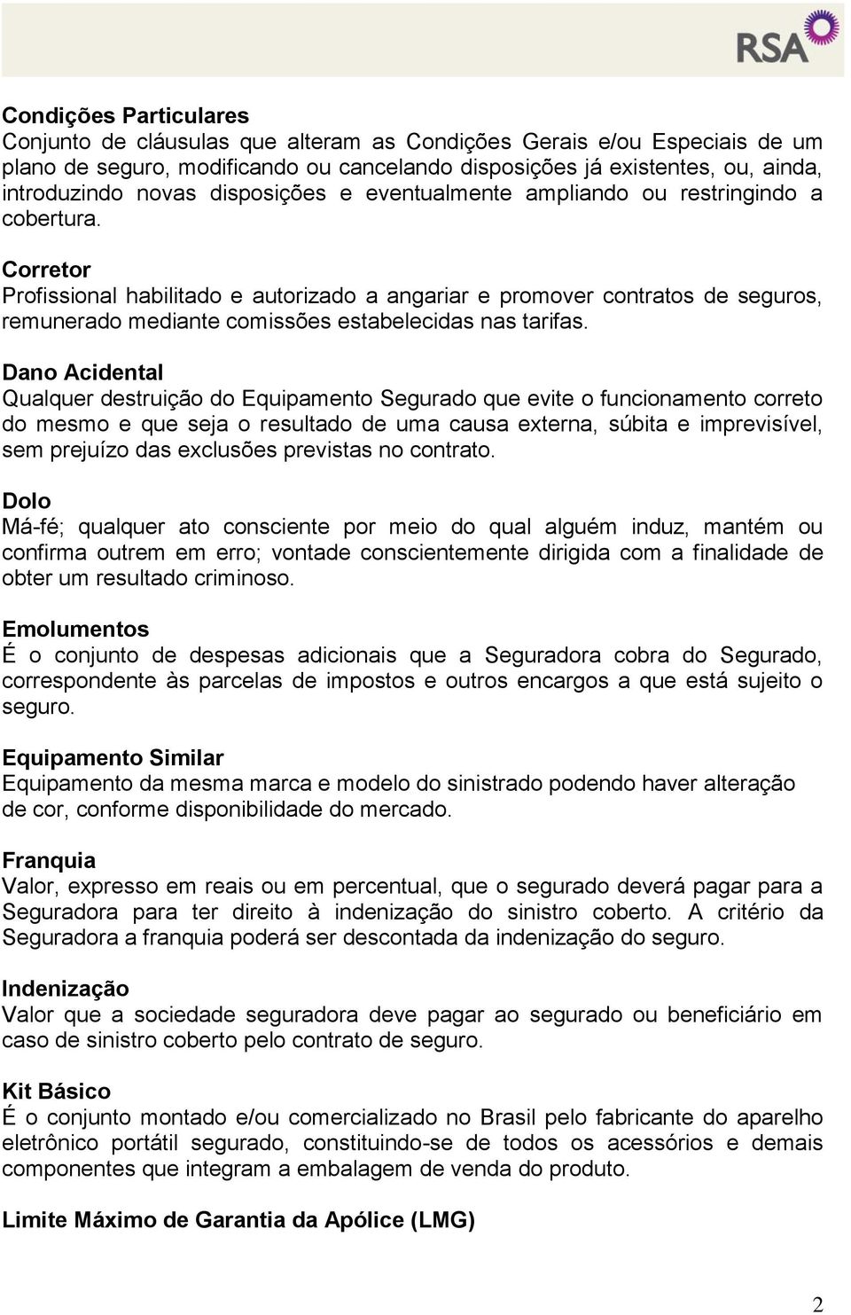 Corretor Profissional habilitado e autorizado a angariar e promover contratos de seguros, remunerado mediante comissões estabelecidas nas tarifas.