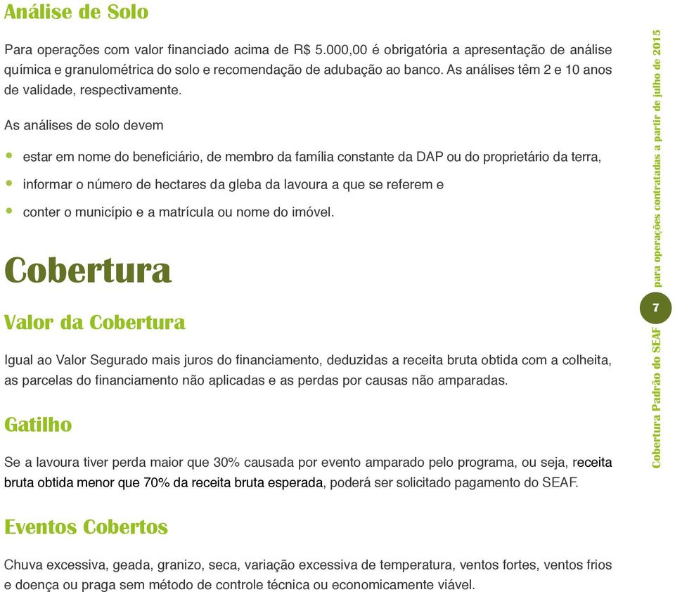 As análises de solo devem estar em nome do beneficiário, de membro da família constante da DAP ou do proprietário da terra, informar o número de hectares da gleba da lavoura a que se referem e conter