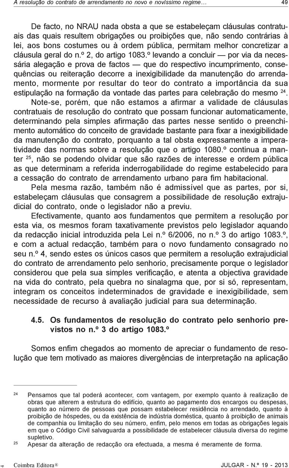 º levando a concluir por via da necessária alegação e prova de factos que do respectivo incumprimento, consequências ou reiteração decorre a inexigibilidade da manutenção do arrendamento, mormente