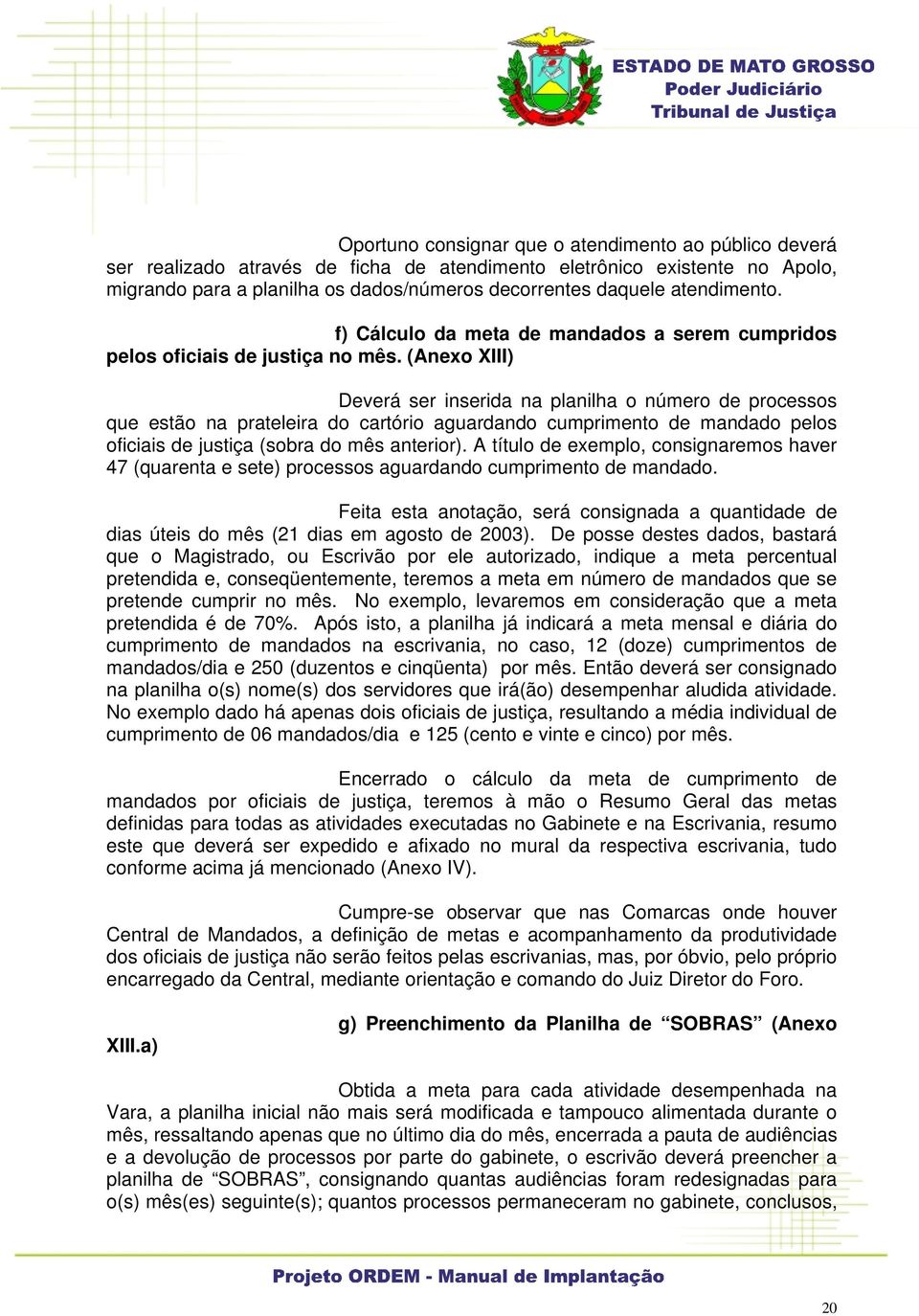 (Anexo XIII) Deverá ser inserida na planilha o número de processos que estão na prateleira do cartório aguardando cumprimento de mandado pelos oficiais de justiça (sobra do mês anterior).