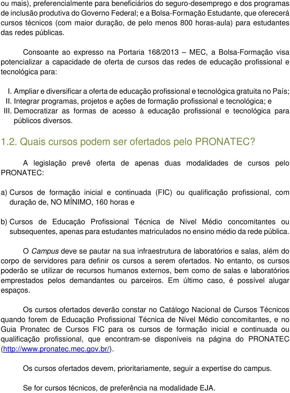 Consoante ao expresso na Portaria 168/2013 MEC, a Bolsa-Formação visa potencializar a capacidade de oferta de cursos das redes de educação profissional e tecnológica para: I.