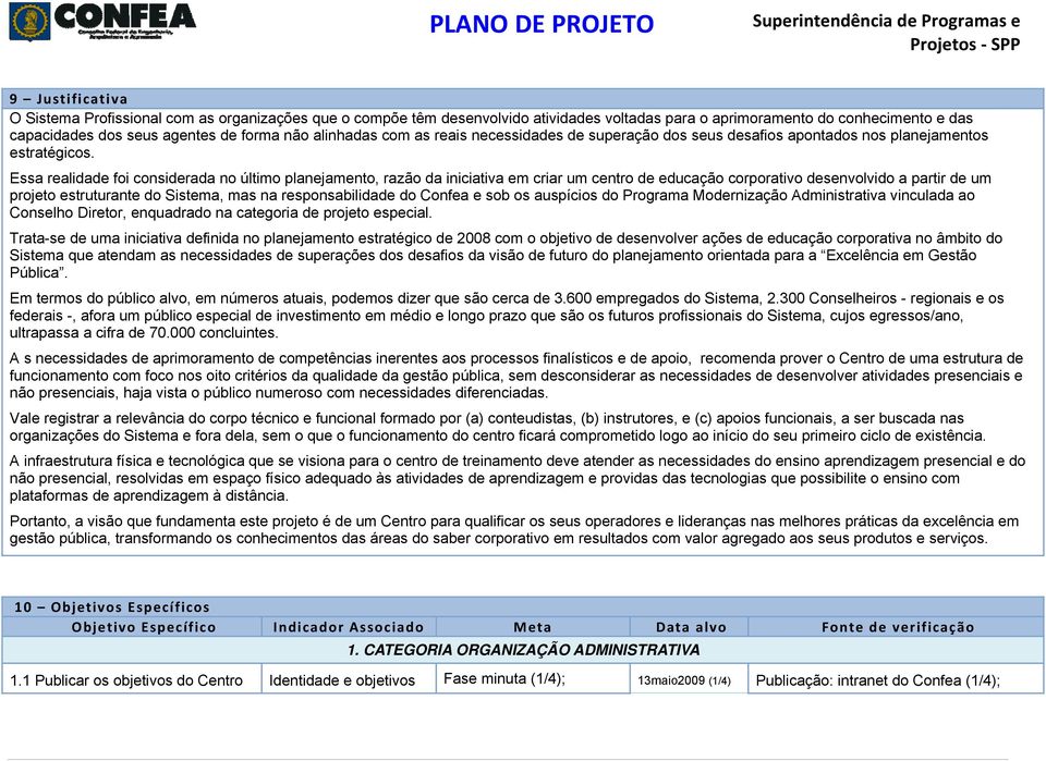 Essa realidade foi considerada no último planejamento, razão da iniciativa em criar um centro de educação corporativo desenvolvido a partir de um projeto estruturante do Sistema, mas na