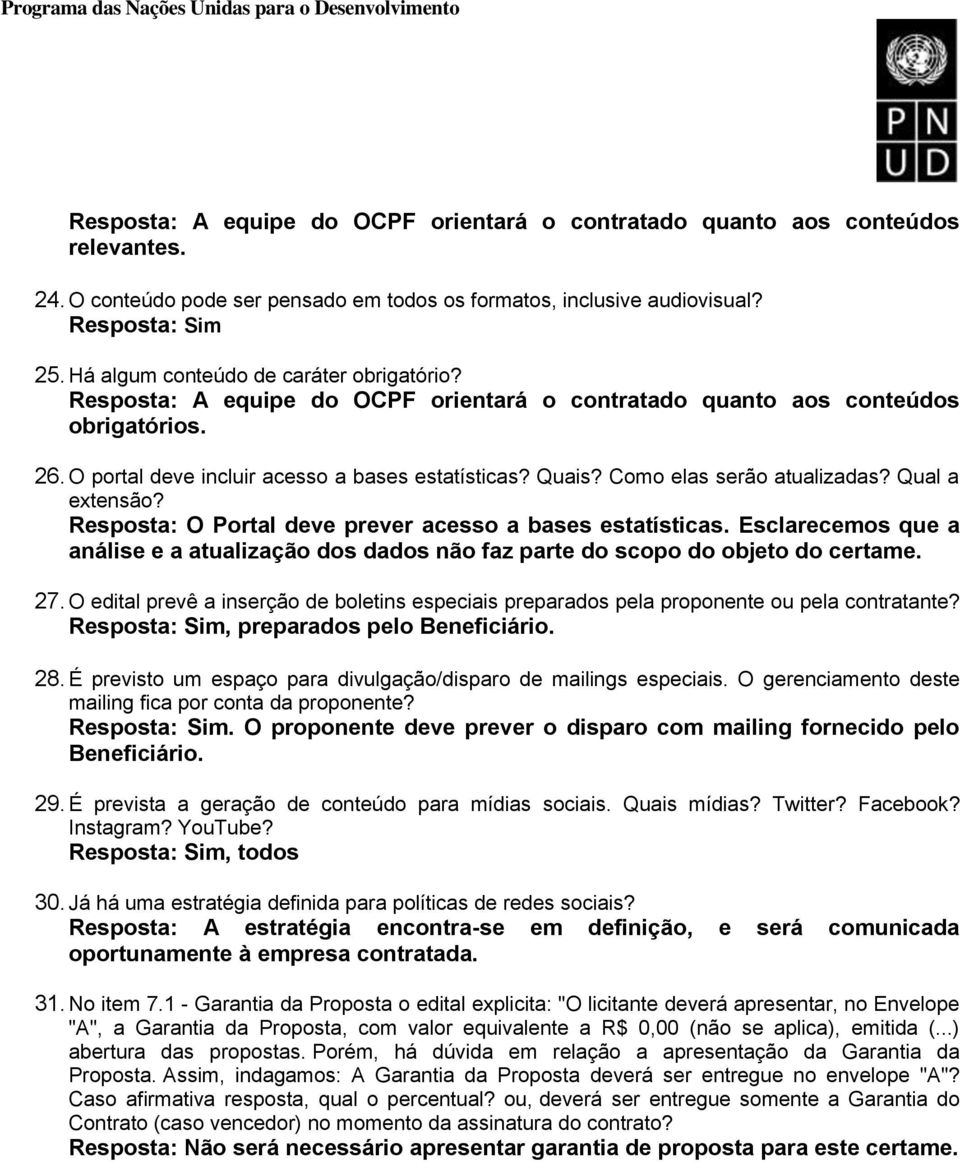 O Portal deve prever acesso a bases estatísticas. Esclarecemos que a análise e a atualização dos dados não faz parte do scopo do objeto do certame. 27.