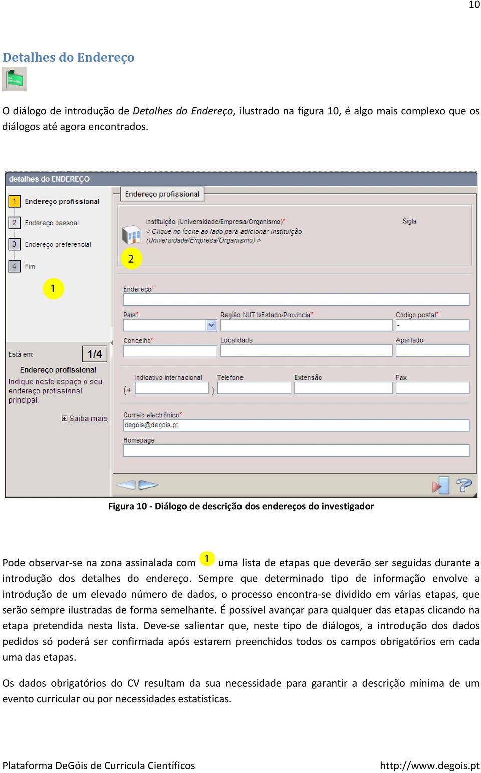 Sempre que determinado tipo de informação envolve a introdução de um elevado número de dados, o processo encontra se dividido em várias etapas, que serão sempre ilustradas de forma semelhante.