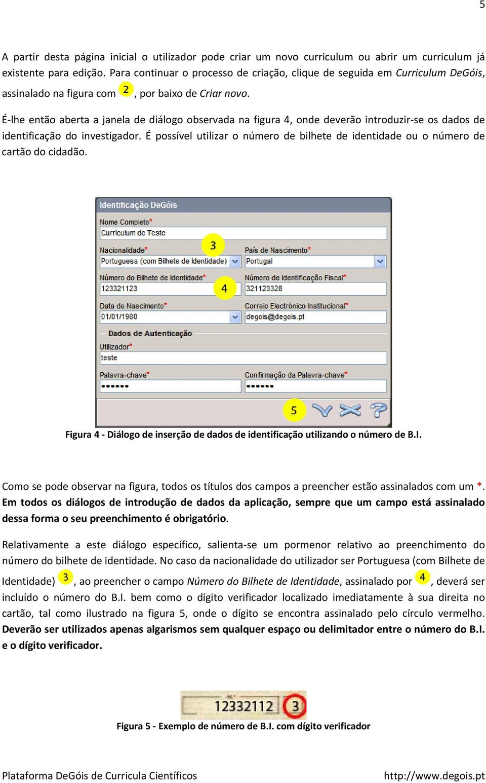 É lhe então aberta a janela de diálogo observada na figura 4, onde deverão introduzir se os dados de identificação do investigador.