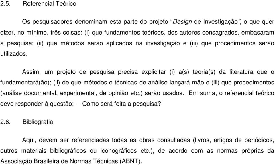 Assim, um projeto de pesquisa precisa explicitar (i) a(s) teoria(s) da literatura que o fundamentará(ão); (ii) de que métodos e técnicas de análise lançará mão e (iii) que procedimentos (análise