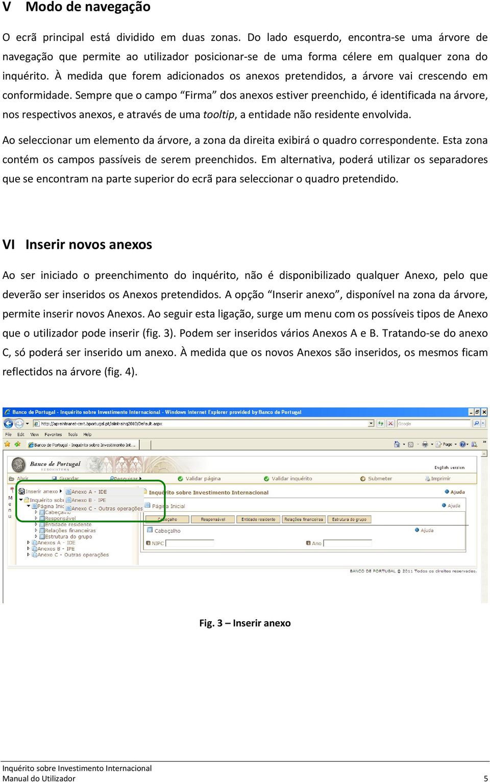 À medida que forem adicionados os anexos pretendidos, a árvore vai crescendo em conformidade.