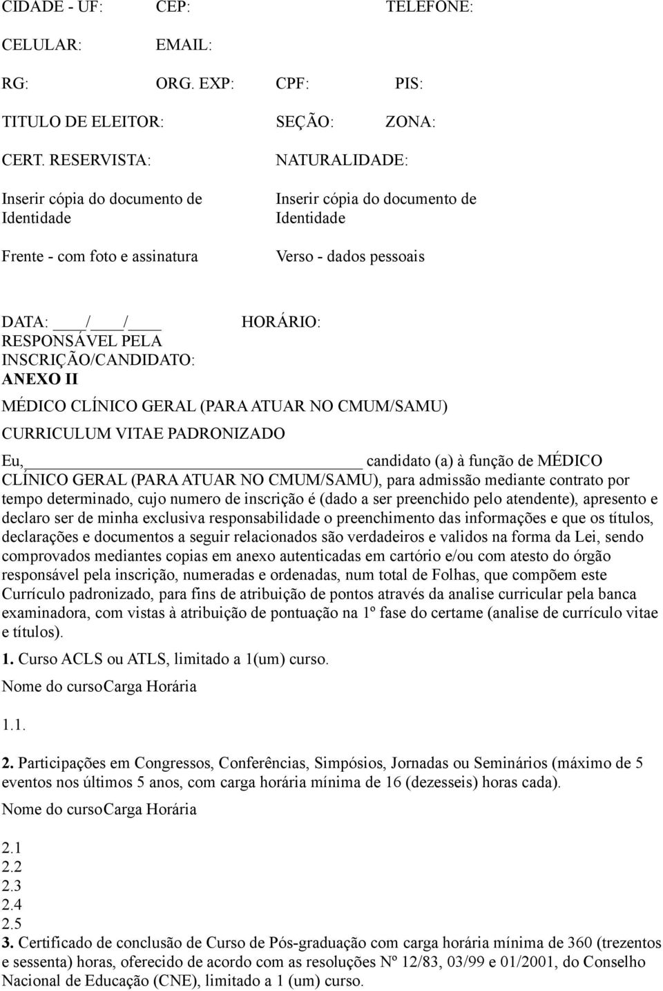 INSCRIÇÃO/CANDIDATO: ANEXO II HORÁRIO: MÉDICO CLÍNICO GERAL (PARA ATUAR NO CMUM/SAMU) CURRICULUM VITAE PADRONIZADO Eu, candidato (a) à função de MÉDICO CLÍNICO GERAL (PARA ATUAR NO CMUM/SAMU), para