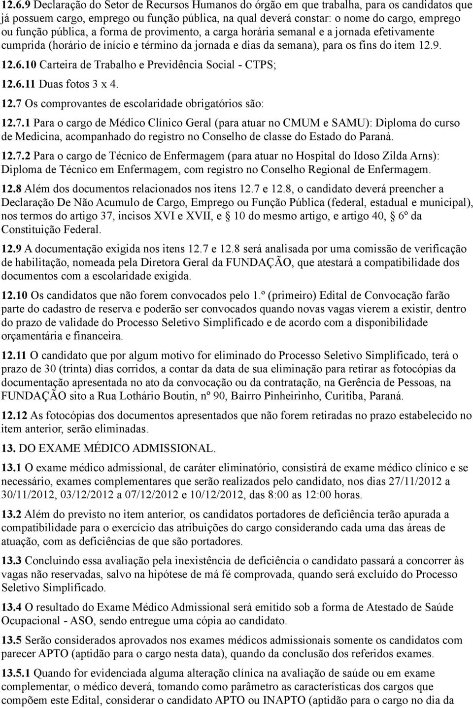 10 Carteira de Trabalho e Previdência Social - CTPS; 12.6.11 Duas fotos 3 x 4. 12.7 