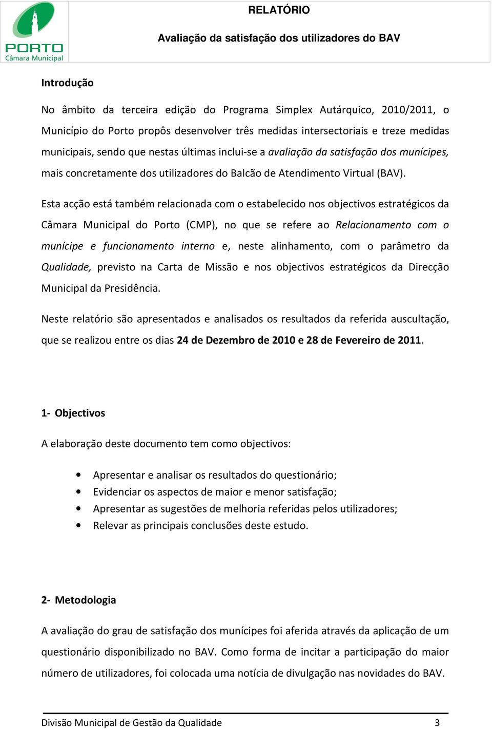 Esta acção está também relacionada com o estabelecido nos objectivos estratégicos da Câmara Municipal do Porto (CMP), no que se refere ao Relacionamento com o munícipe e funcionamento interno e,