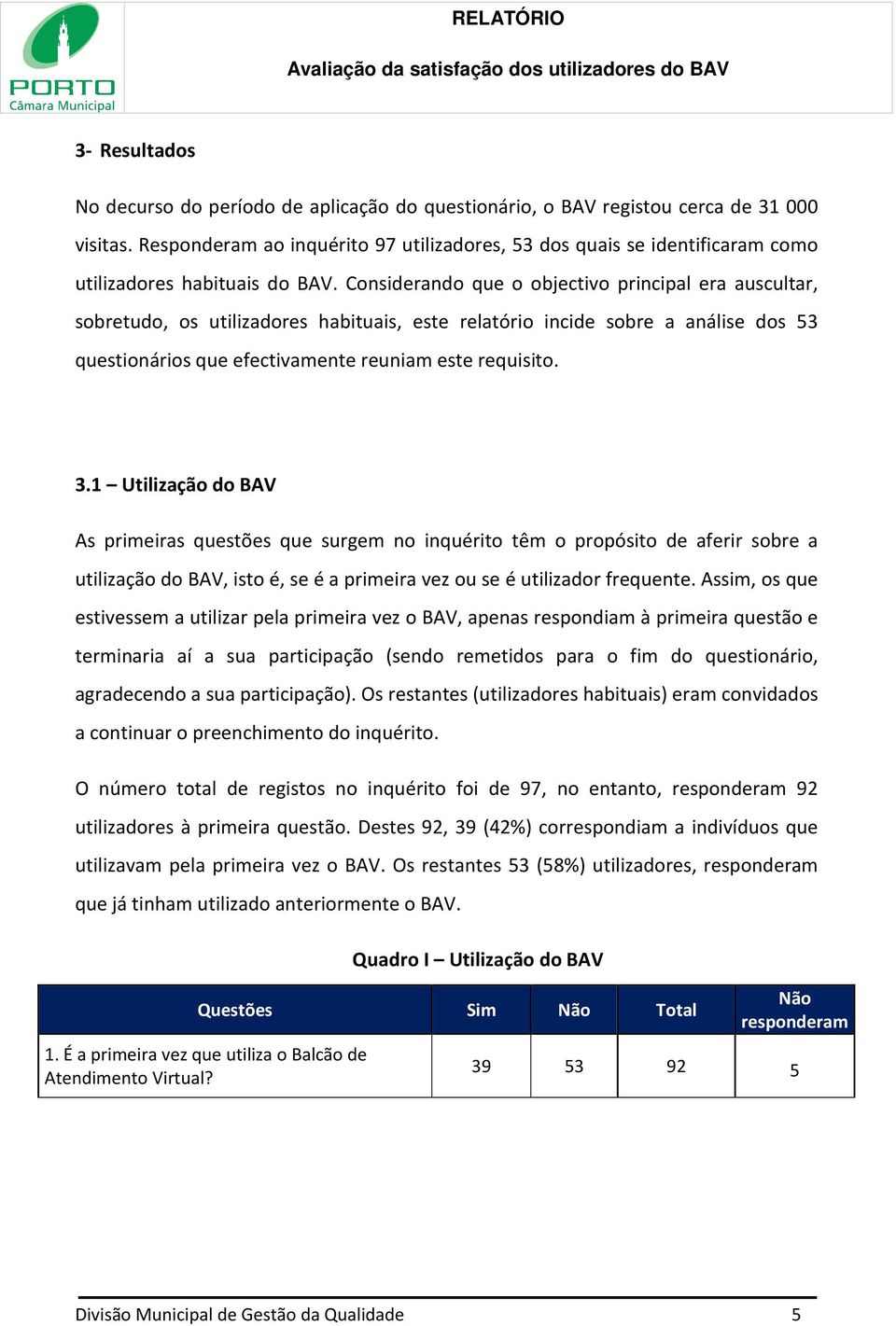 Considerando que o objectivo principal era auscultar, sobretudo, os utilizadores habituais, este relatório incide sobre a análise dos 53 questionários que efectivamente reuniam este requisito. 3.