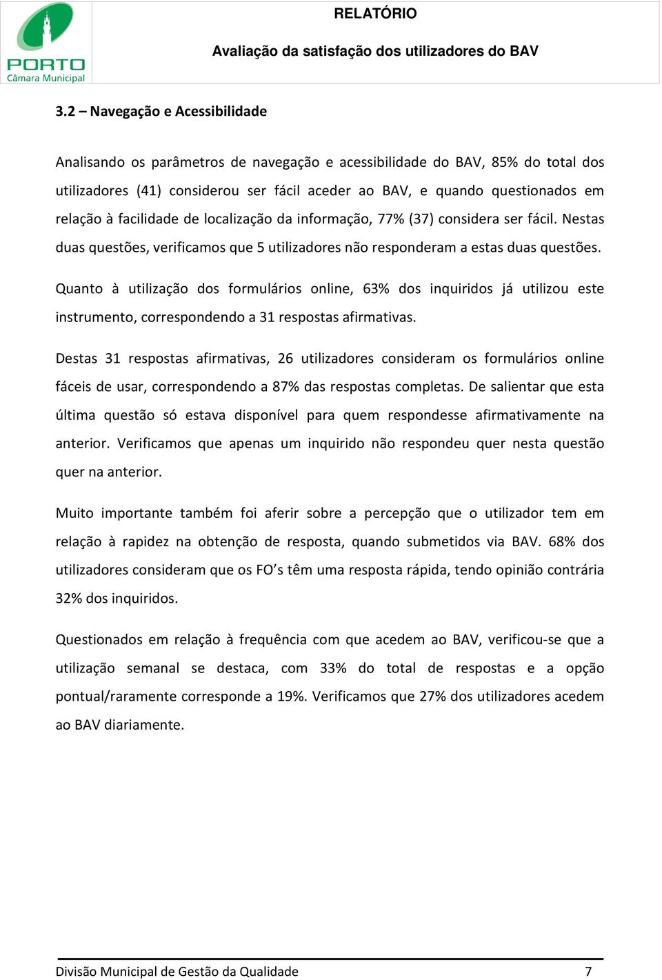 Quanto à utilização dos formulários online, 63% dos inquiridos já utilizou este instrumento, correspondendo a 31 respostas afirmativas.