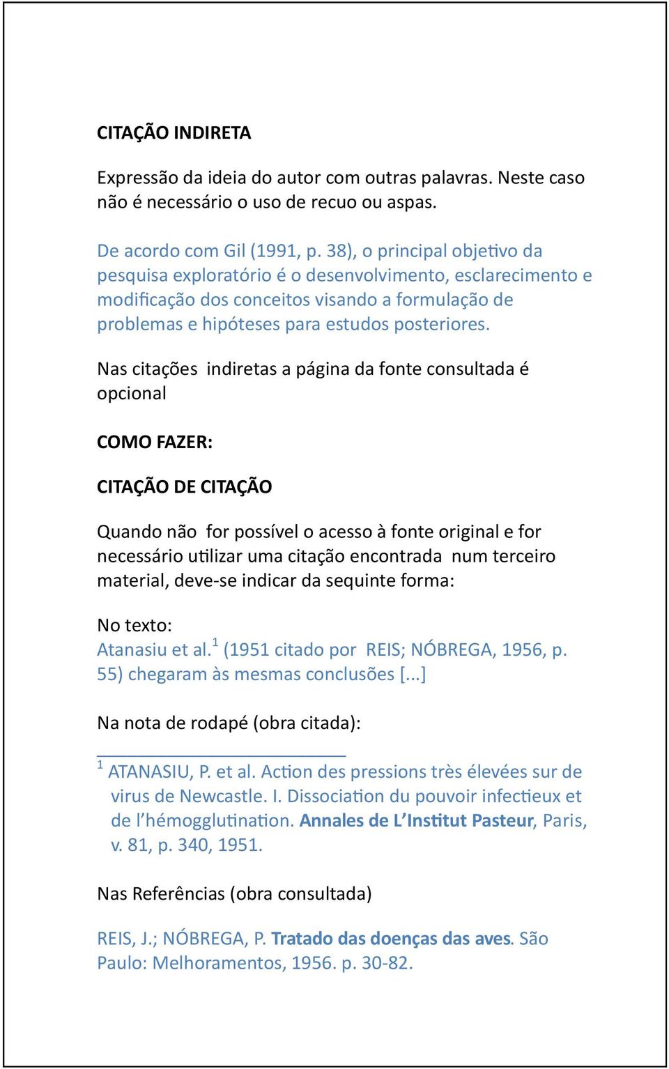 Nas citações indiretas a página da fonte consultada é opcional COMO FAZER: CITAÇÃO DE CITAÇÃO Quando não for possível o acesso à fonte original e for necessário utilizar uma citação encontrada num