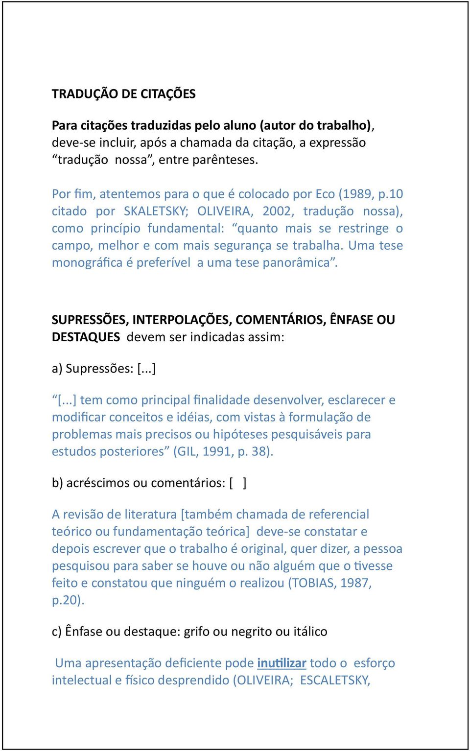 10 citado por SKALETSKY; OLIVEIRA, 2002, tradução nossa), como princípio fundamental: quanto mais se restringe o campo, melhor e com mais segurança se trabalha.