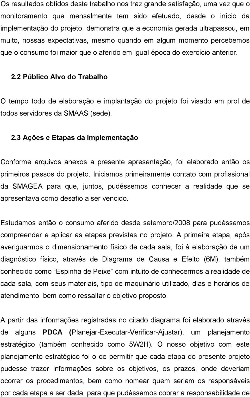 2 Público Alvo do Trabalho O tempo todo de elaboração e implantação do projeto foi visado em prol de todos servidores da SMAAS (sede). 2.