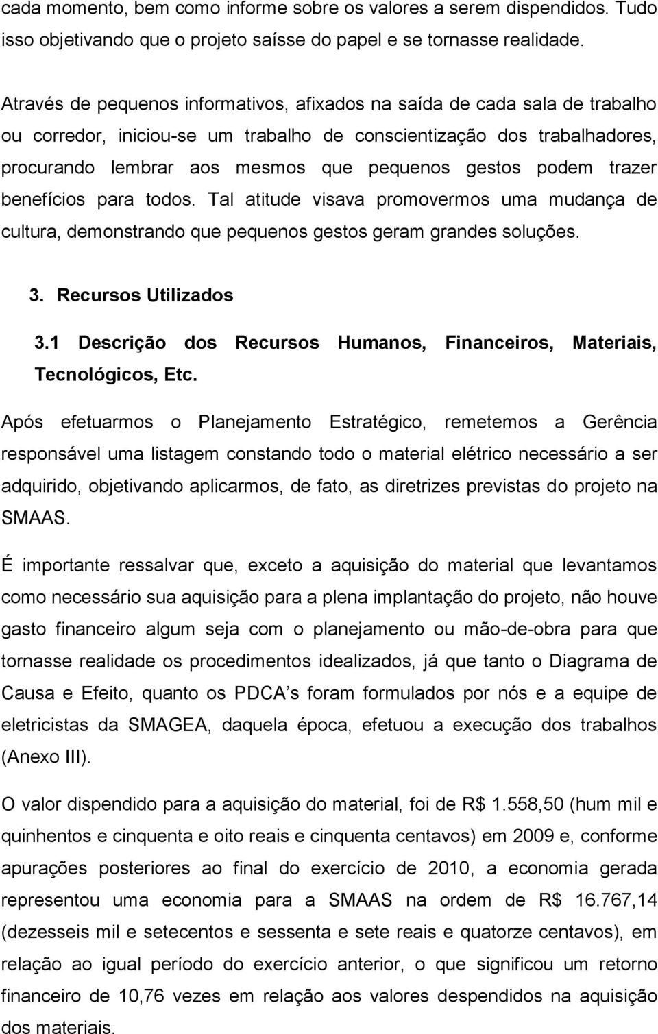 gestos podem trazer benefícios para todos. Tal atitude visava promovermos uma mudança de cultura, demonstrando que pequenos gestos geram grandes soluções. 3. Recursos Utilizados 3.