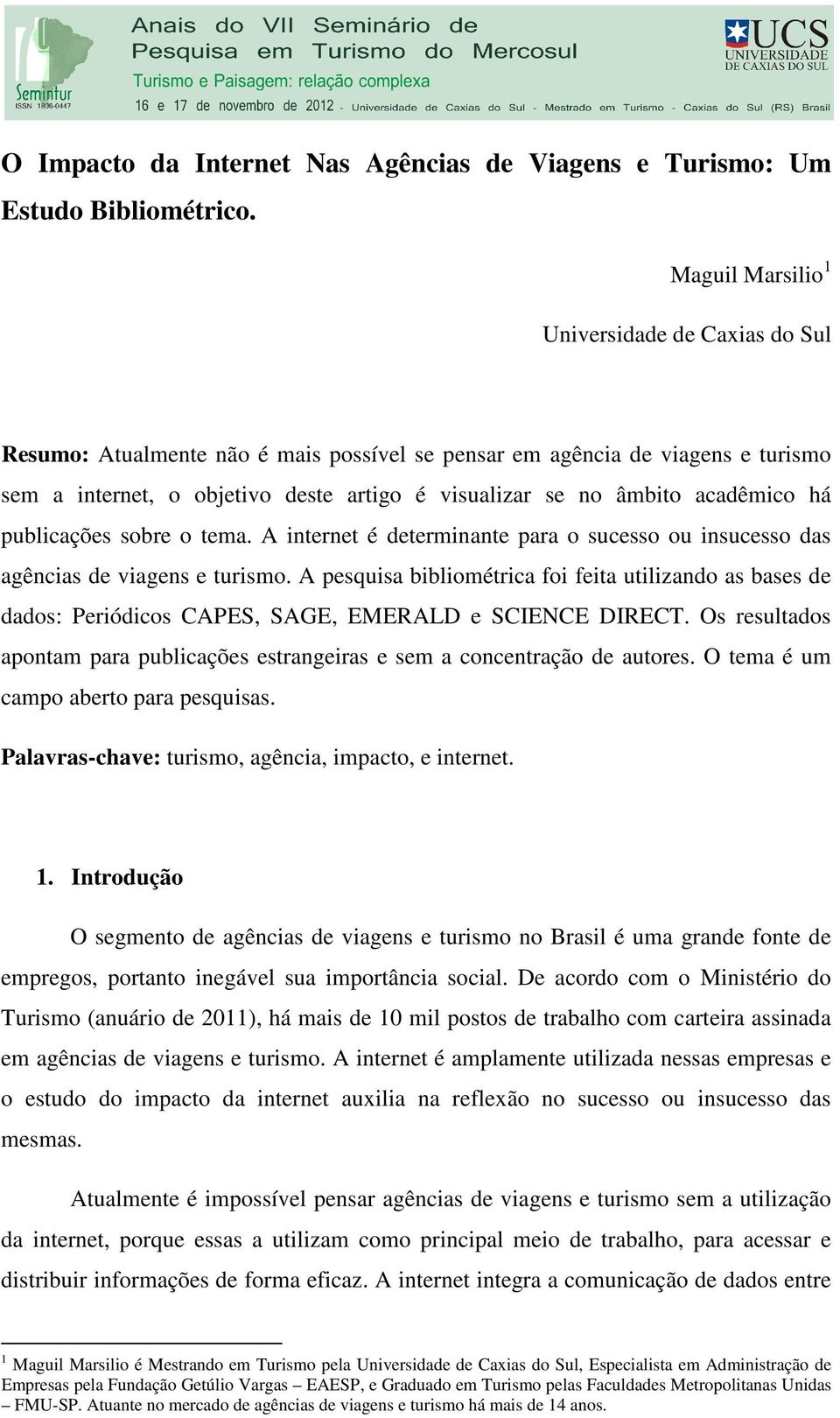 acadêmico há publicações sobre o tema. A internet é determinante para o sucesso ou insucesso das agências de viagens e turismo.