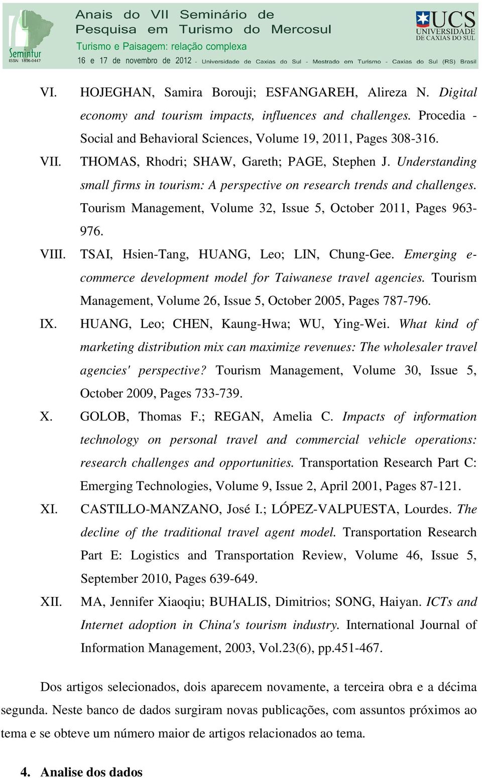 VIII. TSAI, Hsien-Tang, HUANG, Leo; LIN, Chung-Gee. Emerging e- commerce development model for Taiwanese travel agencies. Tourism Management, Volume 6, Issue 5, October 005, Pages 787-796. IX.