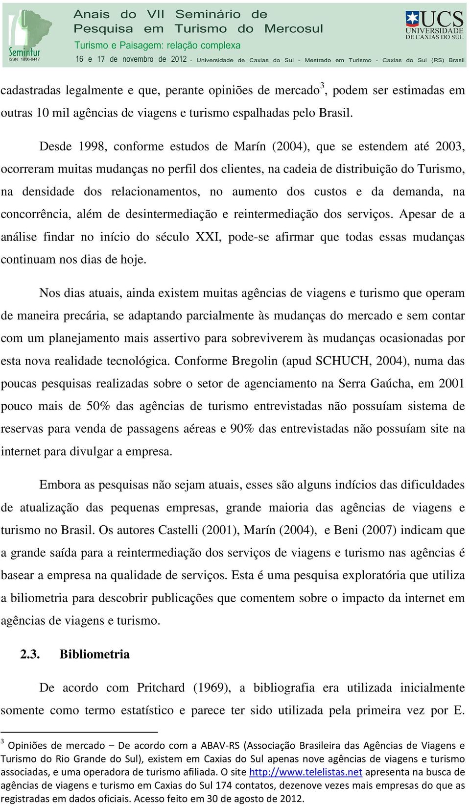 aumento dos custos e da demanda, na concorrência, além de desintermediação e reintermediação dos serviços.