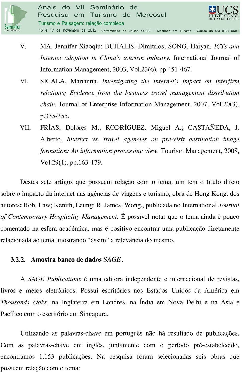 0(3), p.335-355. VII. FRÍAS, Dolores M.; RODRÍGUEZ, Miguel A.; CASTAÑEDA, J. Alberto. Internet vs. travel agencies on pre-visit destination image formation: An information processing view.